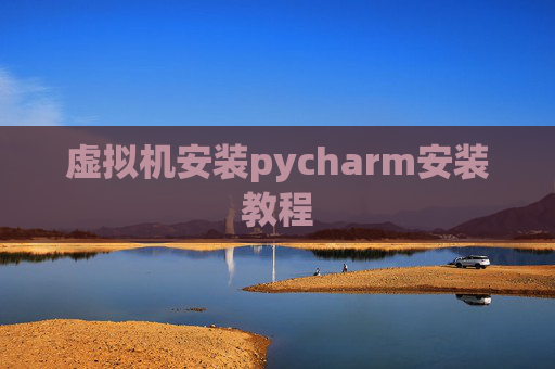 虚拟机安装pycharm安装教程
